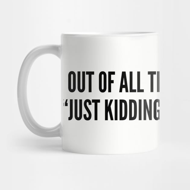 Annoying - Out Of All The Lies I've Told "Just Kidding Is My Favorite" Funny Joke Statement Humor Quotes Saying Slogan by sillyslogans
